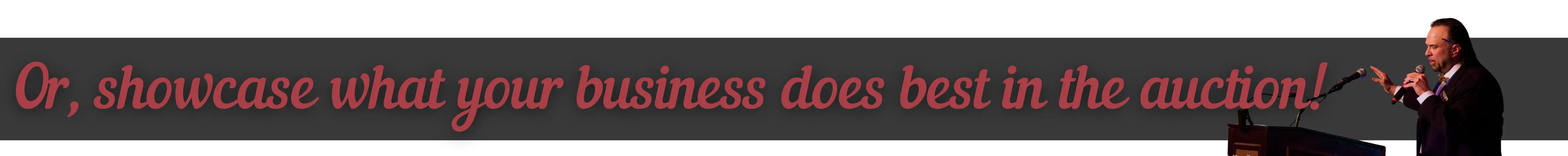 Banner with the text 'Or, showcase what your business does best in the auction!' followed by the image of a man at a podium with a microphone.